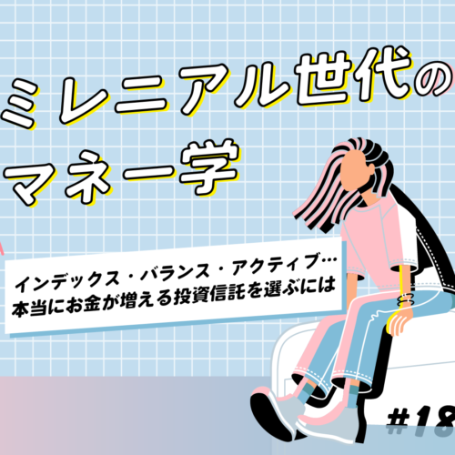 【ミレニアル世代のマネー学】インデックス・バランス・アクティブ…本当にお金が増える投資信託を選ぶには
