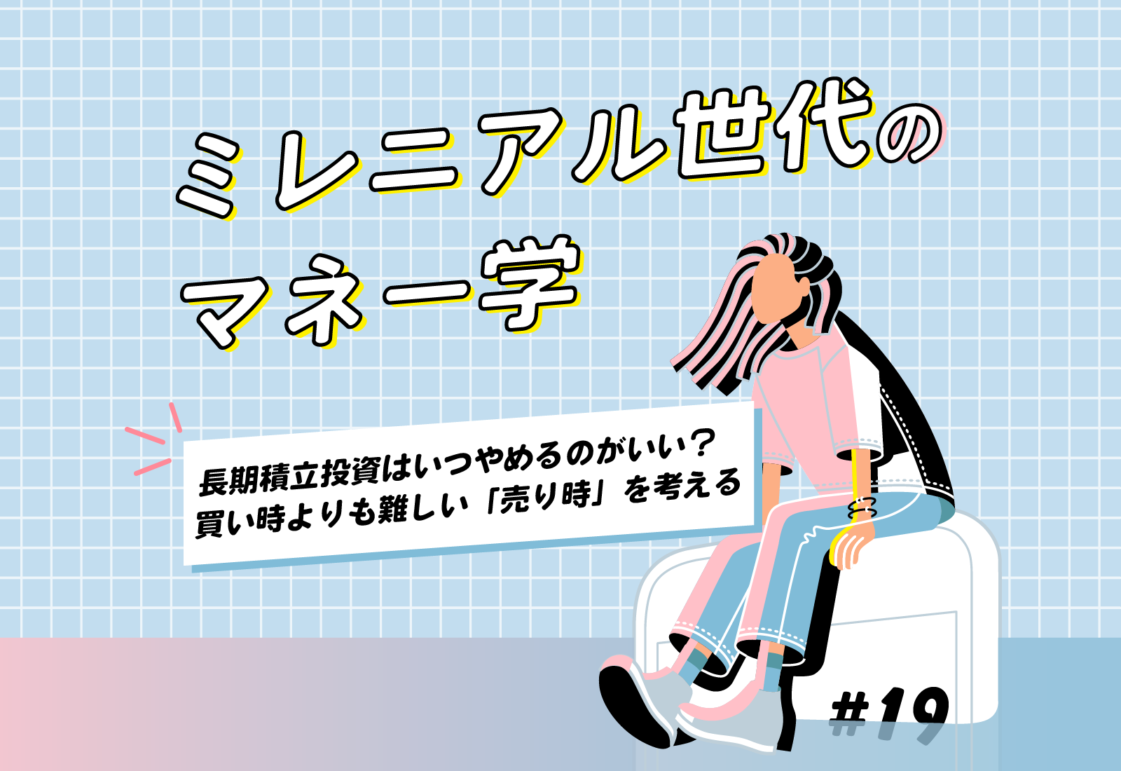 【ミレニアル世代のマネー学】長期積立投資はいつやめるのがいい? 買い時よりも難しい「売り時」を考える